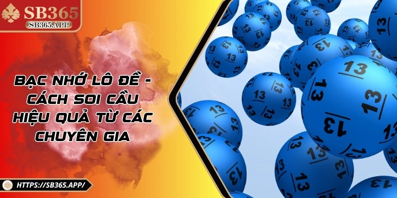 Bạc Nhớ Lô Đề - Cách Soi Cầu Hiệu Quả Từ Các Chuyên Gia