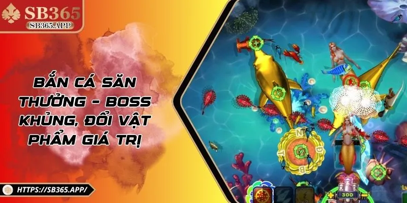 Bắn Cá Săn Thưởng – Boss Khủng, Đổi Vật Phẩm Giá Trị