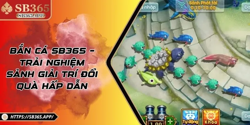 Bắn Cá SB365 – Trải Nghiệm Sảnh Giải Trí Đổi Quà Hấp Dẫn