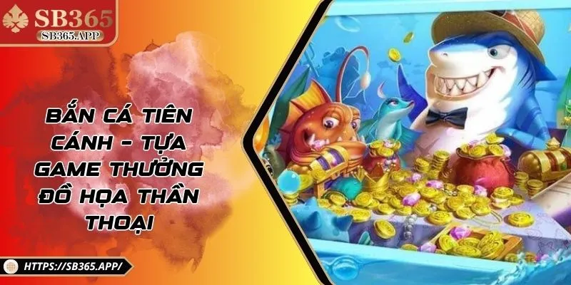 Bắn Cá Tiên Cánh – Tựa Game Thưởng Đồ Họa Thần Thoại
