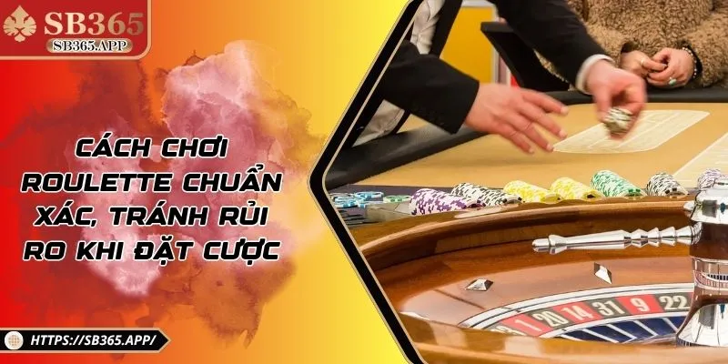 Cách Chơi Roulette Chuẩn Xác, Tránh Rủi Ro Khi Đặt Cược