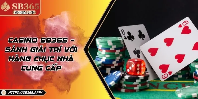 Casino SB365 – Sảnh Giải Trí Với Hàng Chục Nhà Cung Cấp