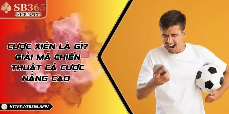 Cược Xiên Là Gì? Giải Mã Chiến Thuật Cá Cược Nâng Cao