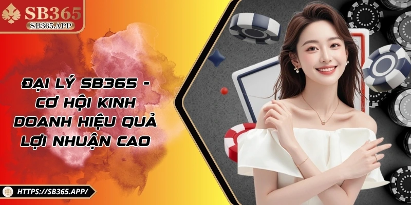 Đại lý SB365 - Cơ Hội Kinh Doanh Hiệu Quả Lợi Nhuận Cao