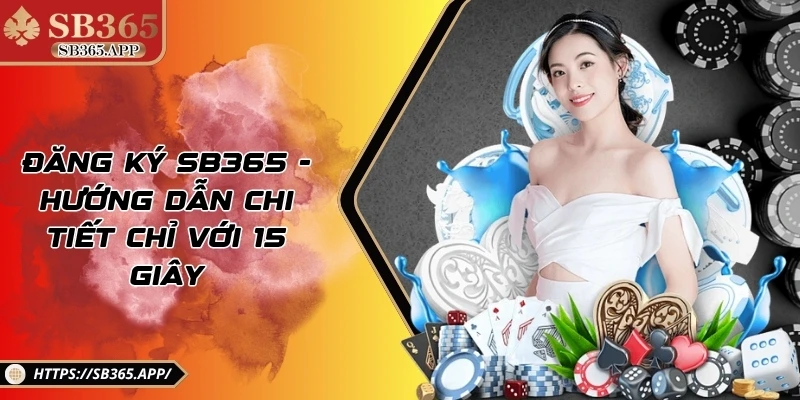 Đăng Ký SB365 - Hướng Dẫn Chi Tiết Chỉ Với 15 Giây