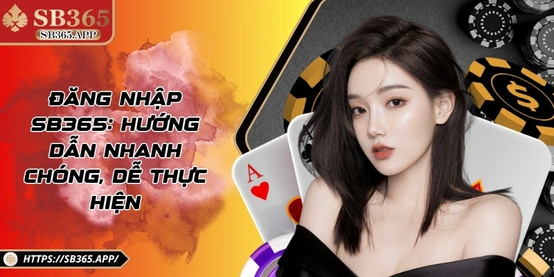 Đăng Nhập SB365: Hướng Dẫn Nhanh Chóng, Dễ Thực Hiện