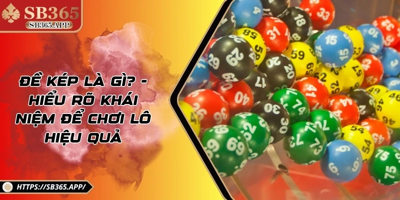 Đề Kép Là Gì? - Hiểu Rõ Khái Niệm Để Chơi Lô Hiệu Quả