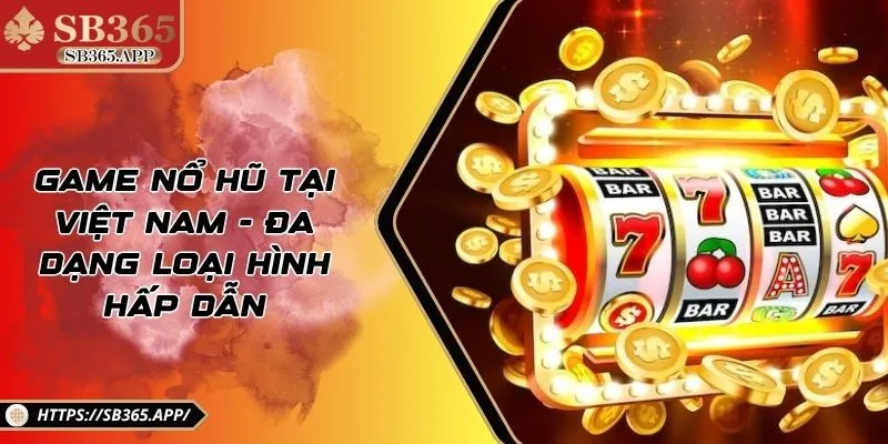 Game Nổ Hũ Tại Việt Nam - Đa Dạng Loại Hình Hấp Dẫn
