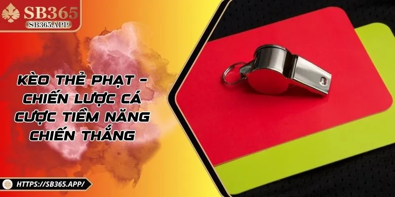 Kèo Thẻ Phạt – Chiến Lược Cá Cược Tiềm Năng Chiến Thắng