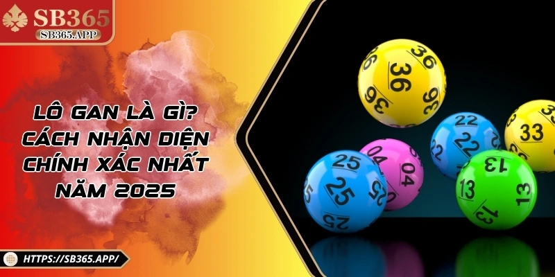 Lô Gan Là Gì? Cách Nhận Diện Chính Xác Nhất Năm 2025