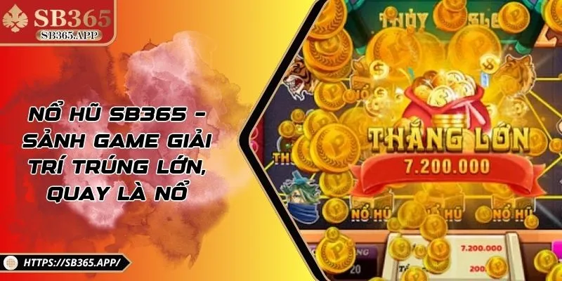 Nổ Hũ SB365 – Sảnh Game Giải Trí Trúng Lớn, Quay Là Nổ