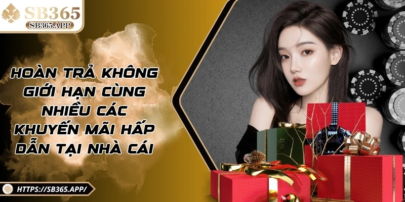 Hoàn trả không giới hạn cùng nhiều các khuyến mãi hấp dẫn tại nhà cái