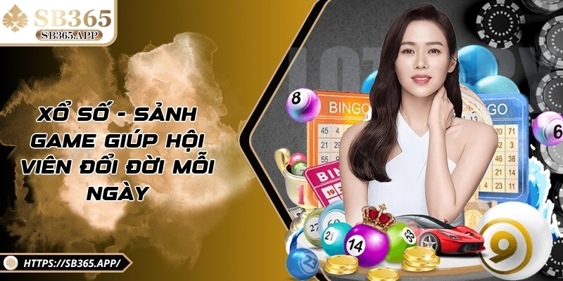 Xổ số - Sảnh game giúp hội viên đổi đời mỗi ngày