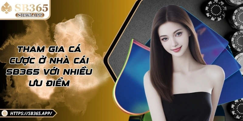 Tham gia cá cược ở nhà cái SB365 với nhiều ưu điểm