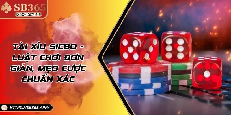 Tài Xỉu Sicbo - Luật Chơi Đơn Giản, Mẹo Cược Chuẩn Xác