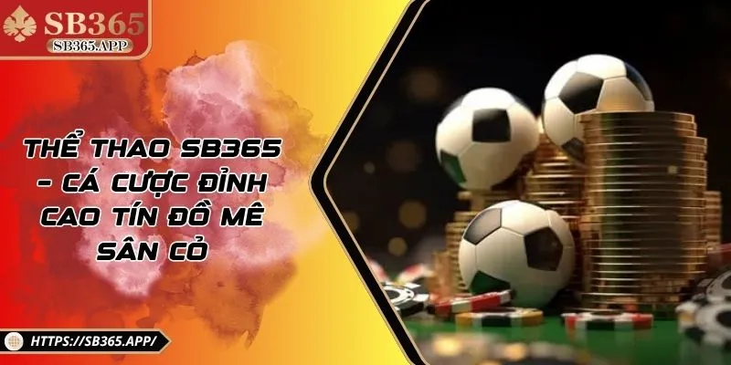 Thể Thao SB365 – Cá Cược Đỉnh Cao Tín Đồ Mê Sân Cỏ