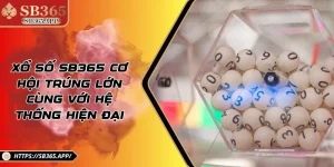 Xổ Số Sb365 Cơ Hội Trúng Lớn Cùng Với Hệ Thống Hiện Đại