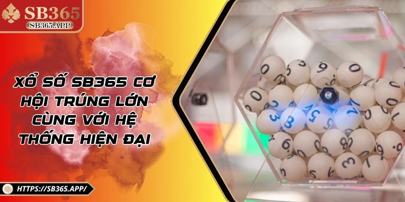 Xổ Số Sb365 Cơ Hội Trúng Lớn Cùng Với Hệ Thống Hiện Đại